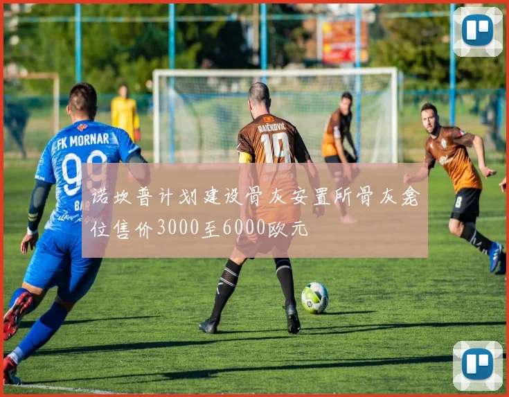 诺坎普计划建设骨灰安置所骨灰龛位售价3000至6000欧元