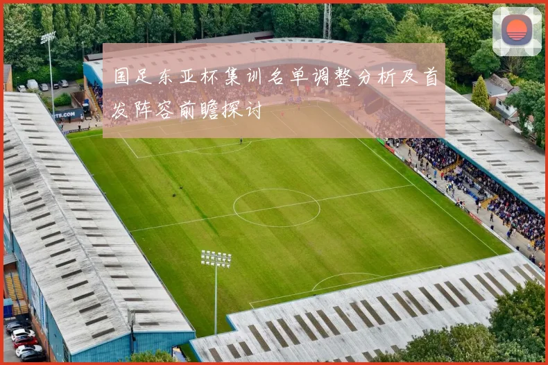 国足东亚杯集训名单调整分析及首发阵容前瞻探讨