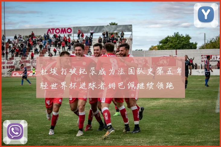 杜埃打破纪录成为法国队史第五年轻世界杯进球者姆巴佩继续领跑